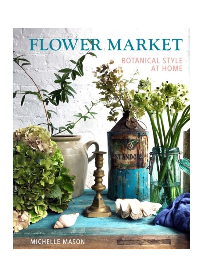 Flower Market: Botanical Style At Home Hardcover English by Michelle Mason - 43559