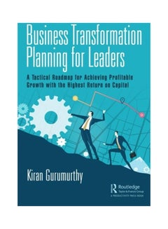 Business Transformation Planning For Leaders: A Tactical Roadmap For Achieving Profitable Growth With The Highest Return On Capital Hardcover English by Kiran Gurumurthy - 2019