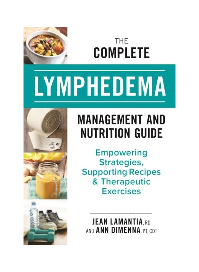 The Complete Lymphedema Management And Nutrition Guide: Empowering Strategies, Supporting Recipes And Therapeutic Exercises paperback english 