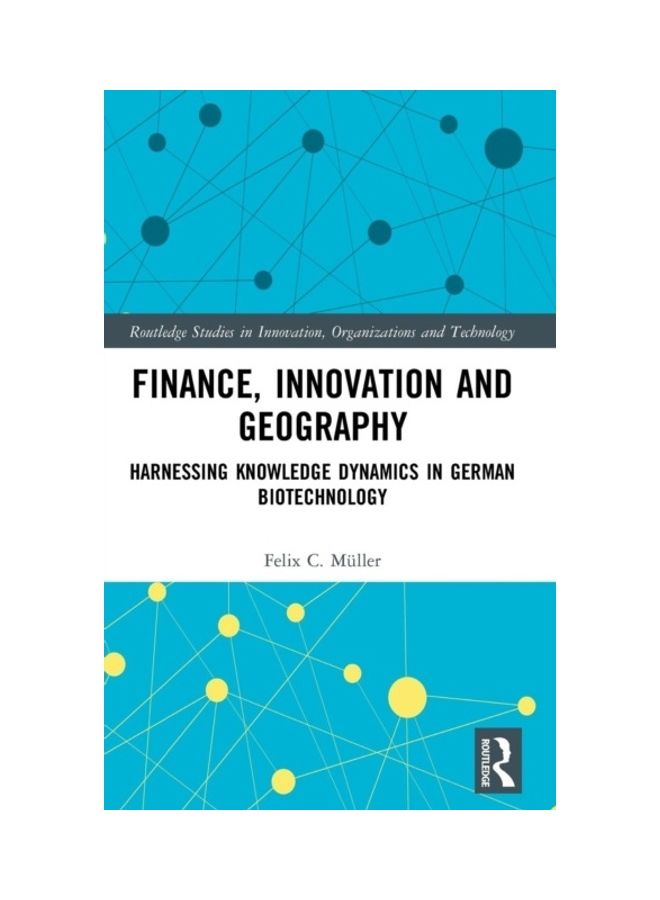 Finance, Innovation And Geography: Harnessing Knowledge Dynamics In German Biotechnology hardcover english - 2019 