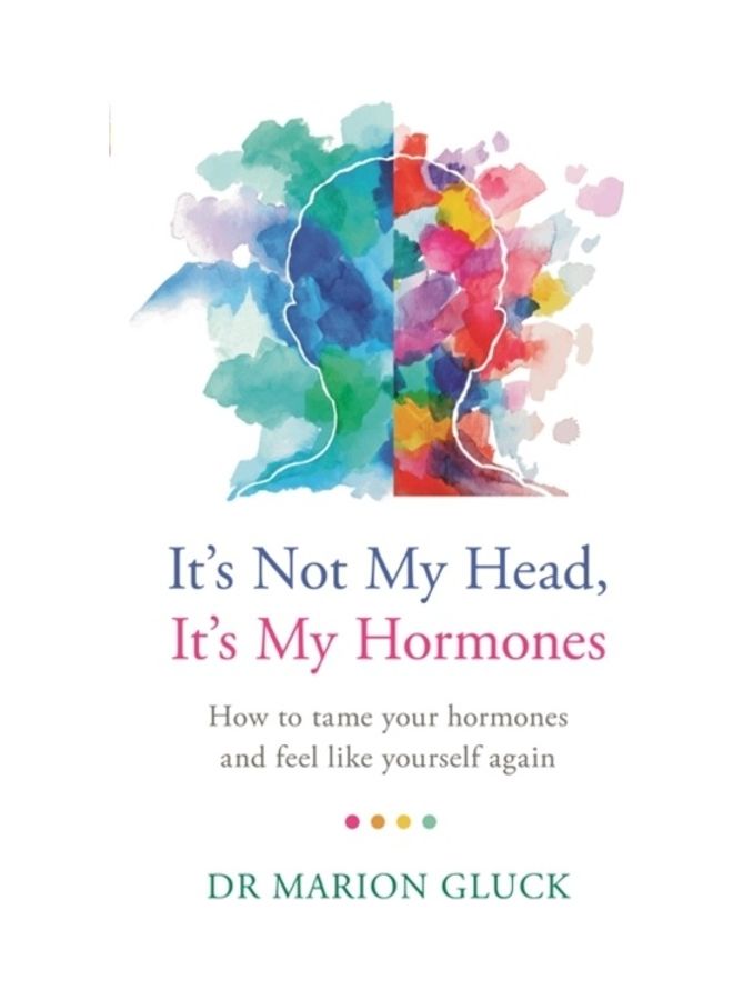 It's Not My Head, It's My Hormones: How To Tame Your Harmones And Feel Like Yourself Again paperback english - 2020