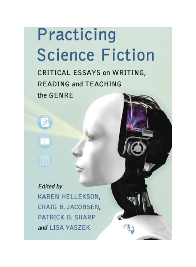 Practicing Science Fiction: Critical Essays On Writing, Reading And Teaching The Genre paperback english