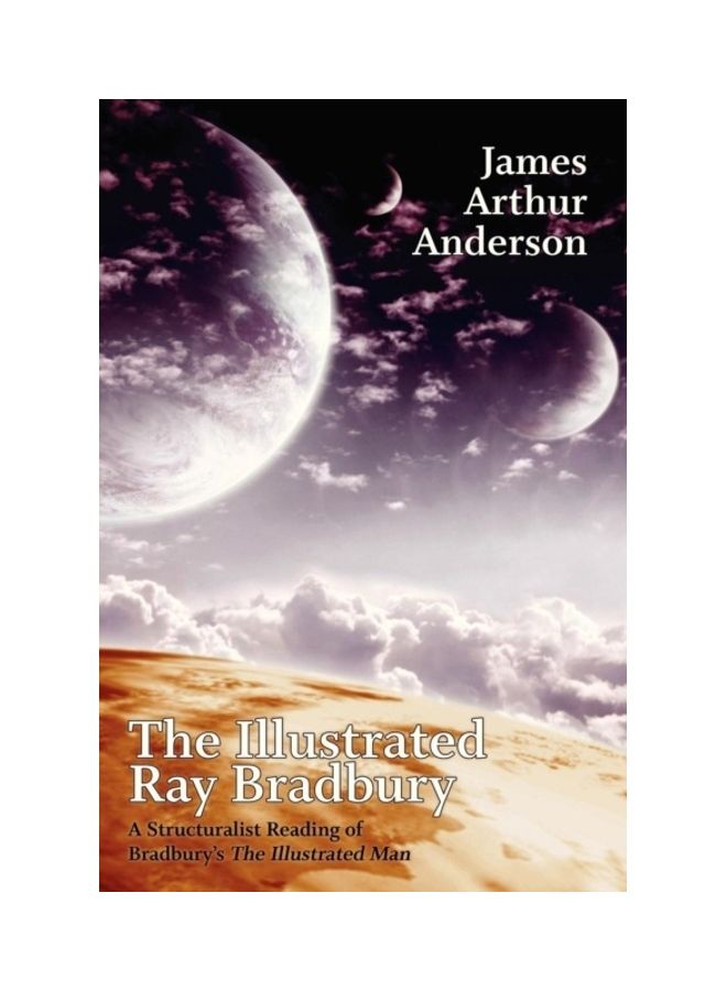 The Illustrated Ray Bradbury A Structuralist Reading Of Bradbury's The Illustrated Man paperback english 
