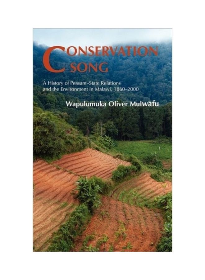 Conservation Song: A History of Peasant-State Relations and the Environment in Malawi, 1860-2000 hardcover english - 2011 