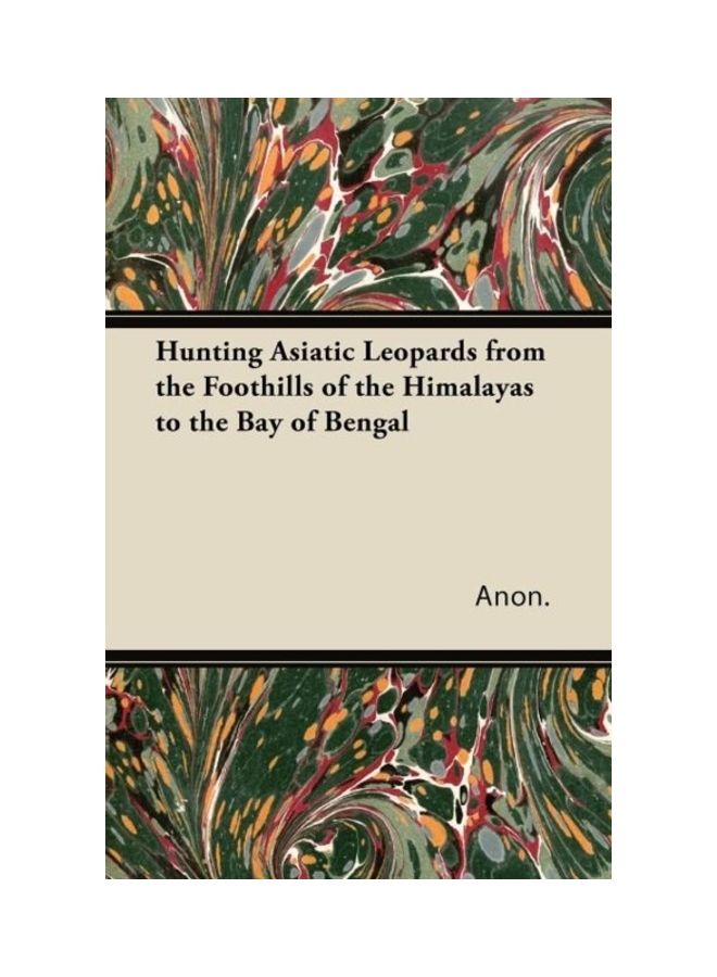 Hunting Asiatic Leopards from the Foothills of the Himalayas to the Bay of Bengal paperback english - 2011 