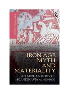 Iron Age Myth and Materiality An Archaeology of Scandinavia AD 400-1000 paperback english - 2011 
