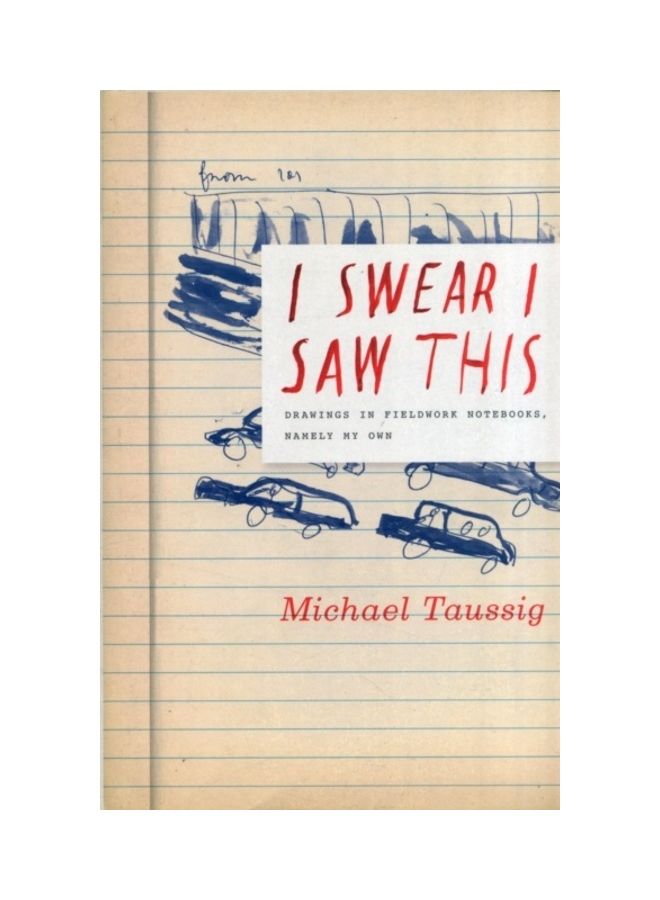 I Swear I Saw This: Drawings in Fieldwork Notebooks, Namely My Own paperback english - 2011 
