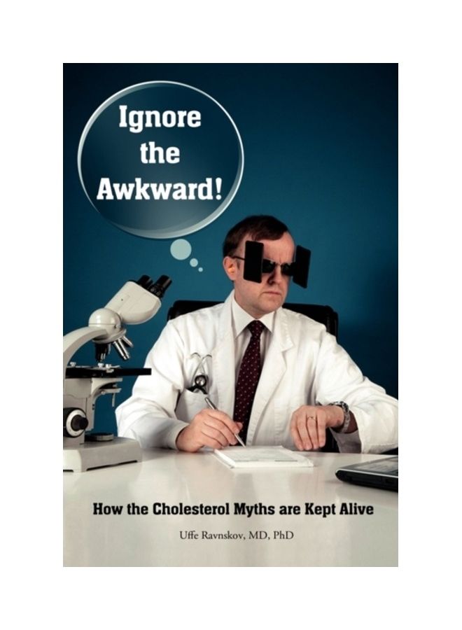 Ignore The Awkward.: How The Cholesterol Myths Are Kept Alive paperback english