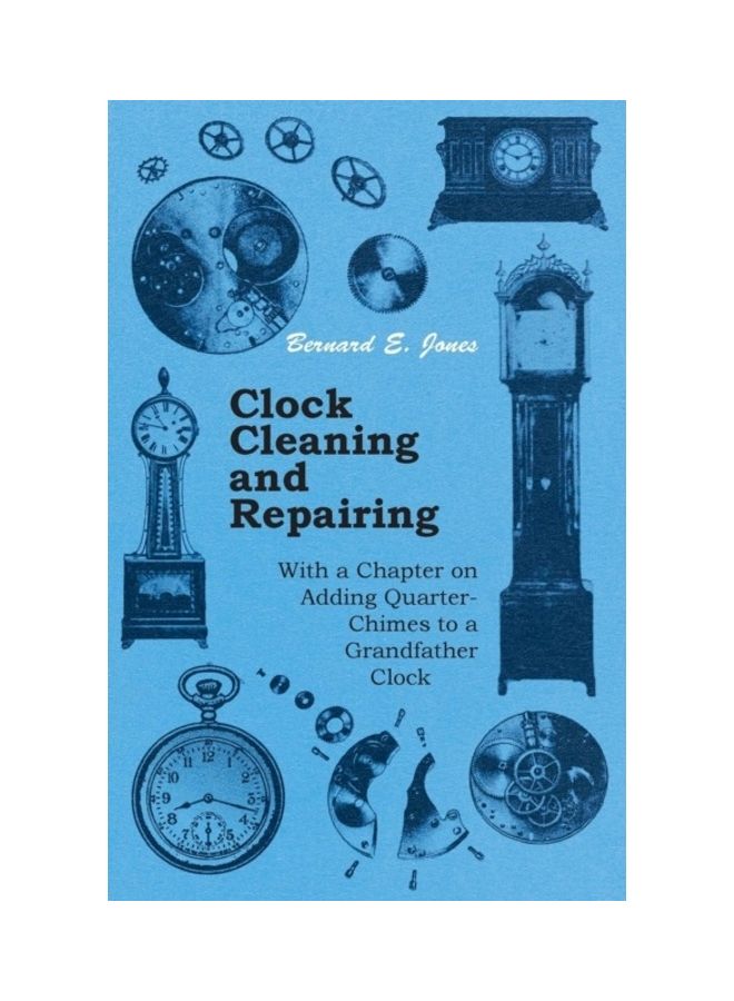 Clock Cleaning And Repairing - With A Chapter On Adding Quarter-Chimes To A Grandfather Clock paperback english 