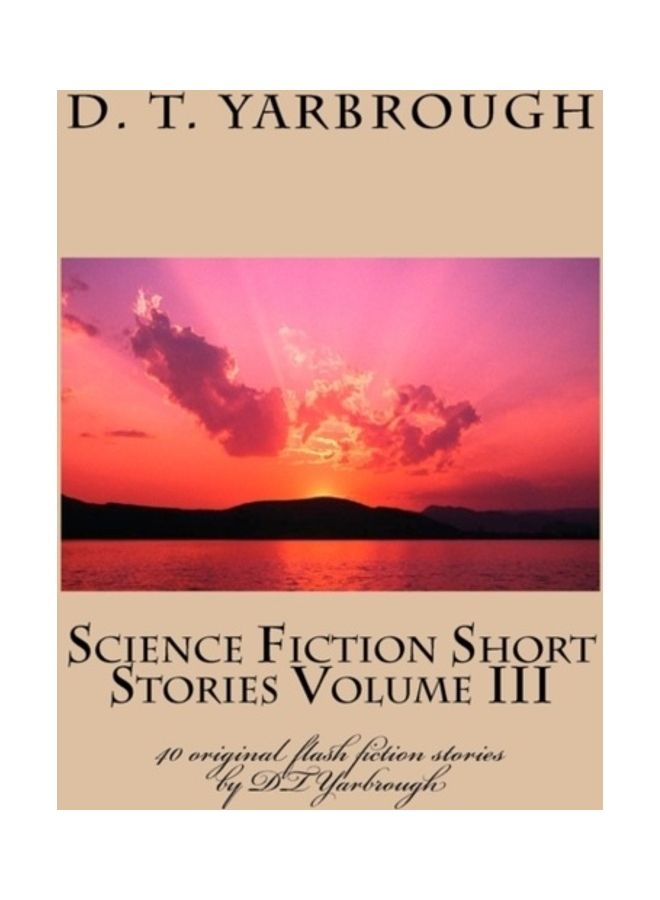 Science Fiction Short Stories Volume III 40 original flash fiction stories by DTYarbrough Paperback English by D. T. Yarbrough 