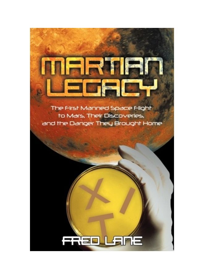 Martian Legacy: The First Manned Space Flight To Mars, Their Discoveries, And The Danger They Brought Home hardcover english