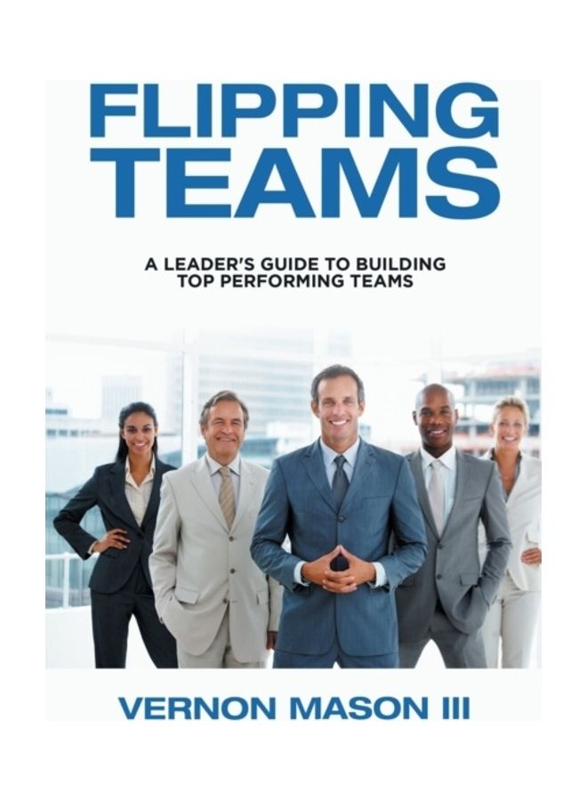 Flipping Teams: A Leader's Guide To Building Top Performing Teams paperback english 