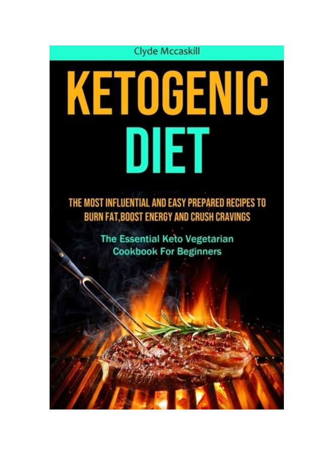Ketogenic Diet: The Most Influential And Easy Prepared Recipes To Burn Fat, Boost Energy And Crush Cravings paperback english