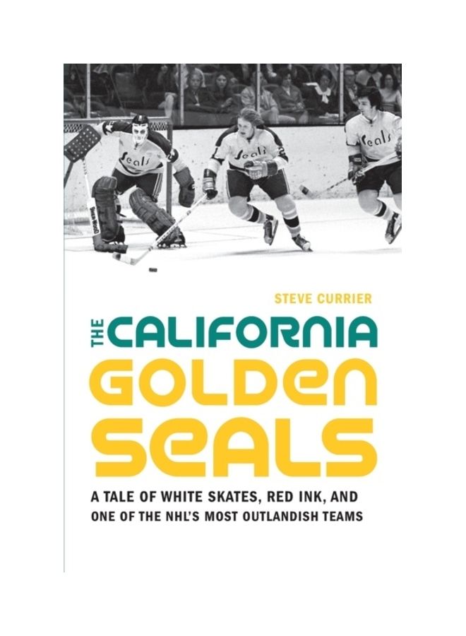 The California Golden Seals: A Tale Of White Skates, Red Ink, And One Of The NHL's Most Outlandish Teams paperback english 