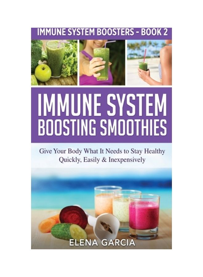 Immune System Boosting Smoothies: Give Your Body What It Needs To Stay Healthy - Quickly, Easily And Inexpensively paperback english 