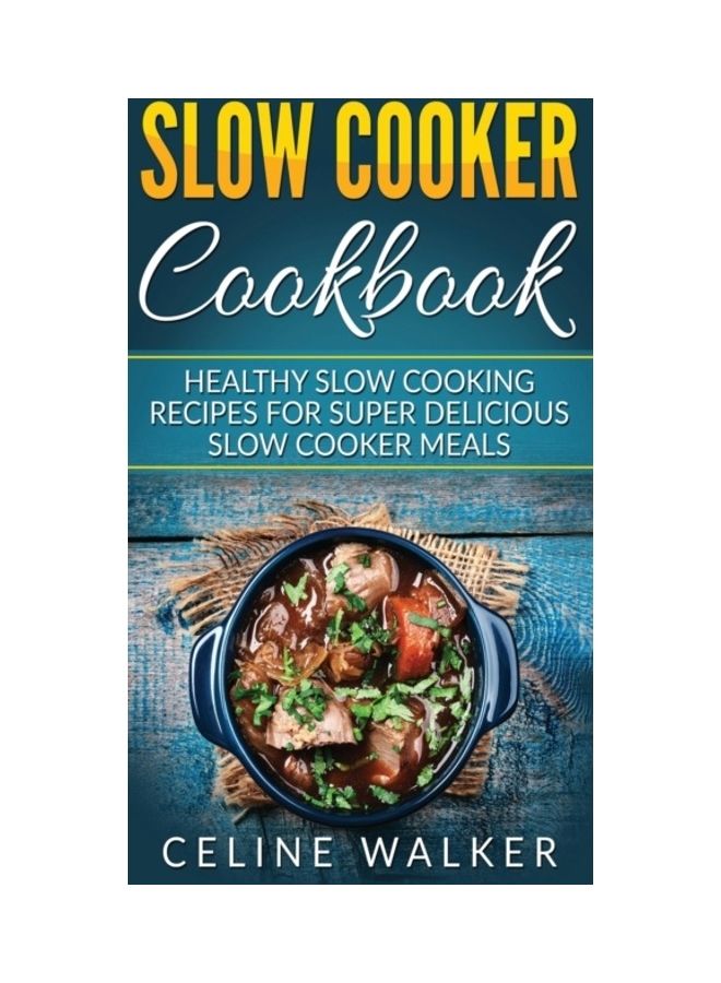 Slow Cooker Cookbook: Healthy Slow Cooking Recipes For Super Delicious Slow Cooker Meals hardcover english