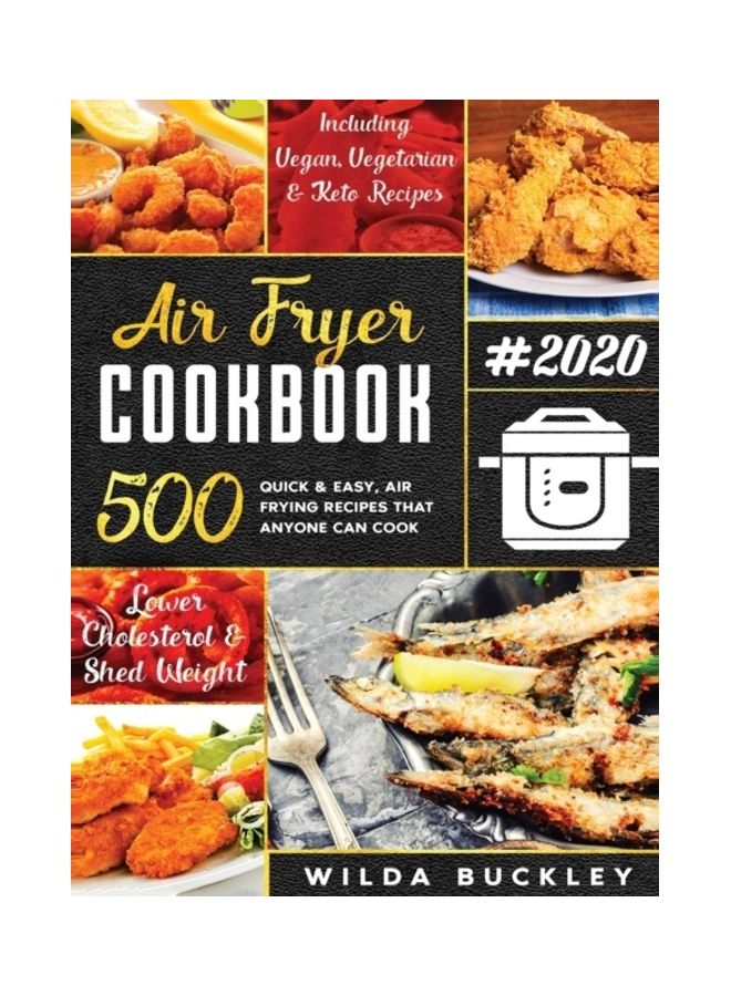 Air Fryer Cookbook 2020: 500 Quick And Easy Air Frying Recipes That Anyone Can Cook On A Budget Lower Cholesterol And Shed Weight hardcover english