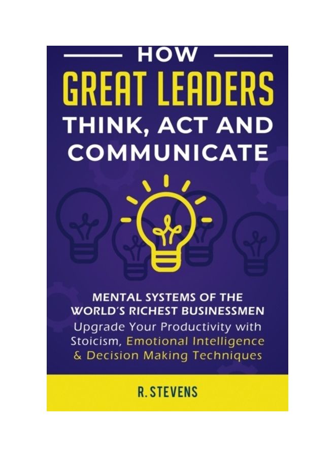 How Great Leaders Think, Act And Communicate: Mental Systems, Models And Habits Of The World´s Richest Businessmen - Upgrade Your Mental Capabilities hardcover english