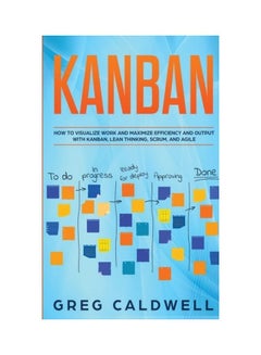 Kanban: How To Visualize Work And Maximize Efficiency And Output With Kanban, Lean Thinking, Scrum, And Agile (lean Guides Wit paperback english