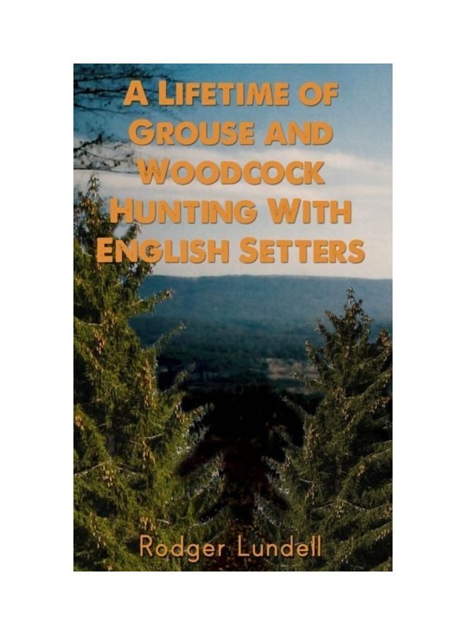 A Lifetime Of Grouse And Woodcock Hunting With English Setters hardcover english 