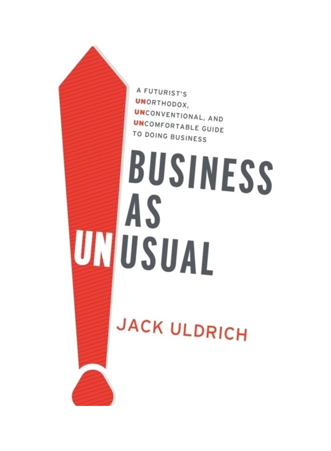 Business As Unusual: A Futurist's Unorthodox, Unconventional, and Uncomfortable Guide to Doing Business Paperback English by Jack Uldrich