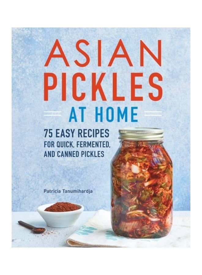 Asian Pickles At Home: 75 Easy Recipes For Quick, Fermented, And Canned Pickles paperback english