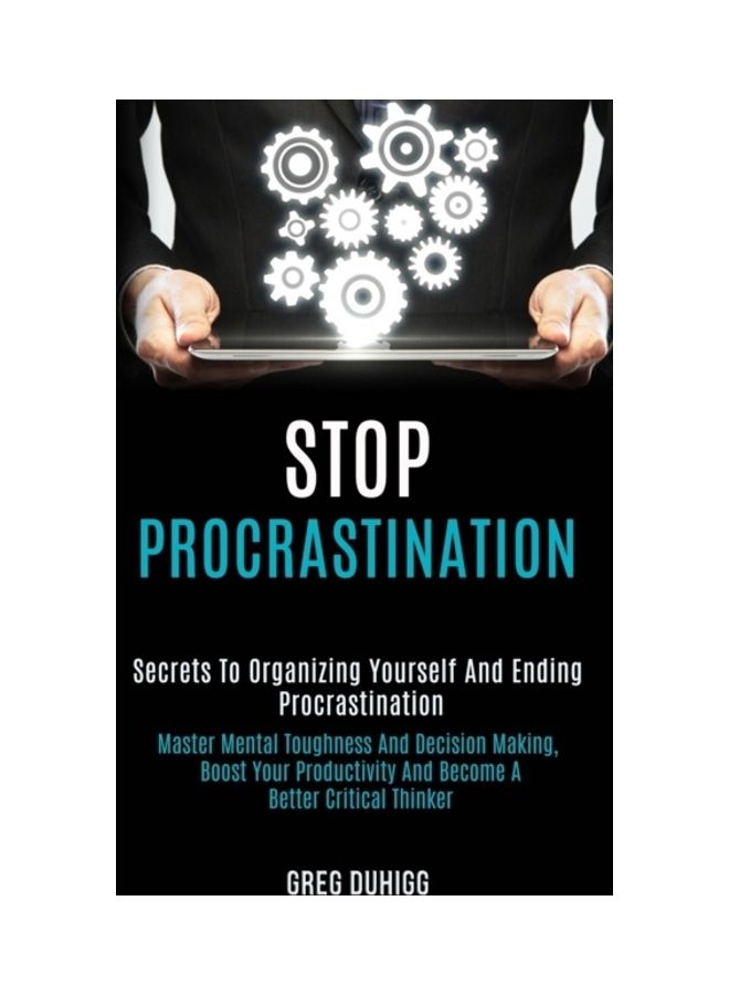 Stop Procrastination: Secrets To Organizing Yourself And Ending Procrastination (Master Mental Toughness And Decision Making, Boost Your Pro paperback english 