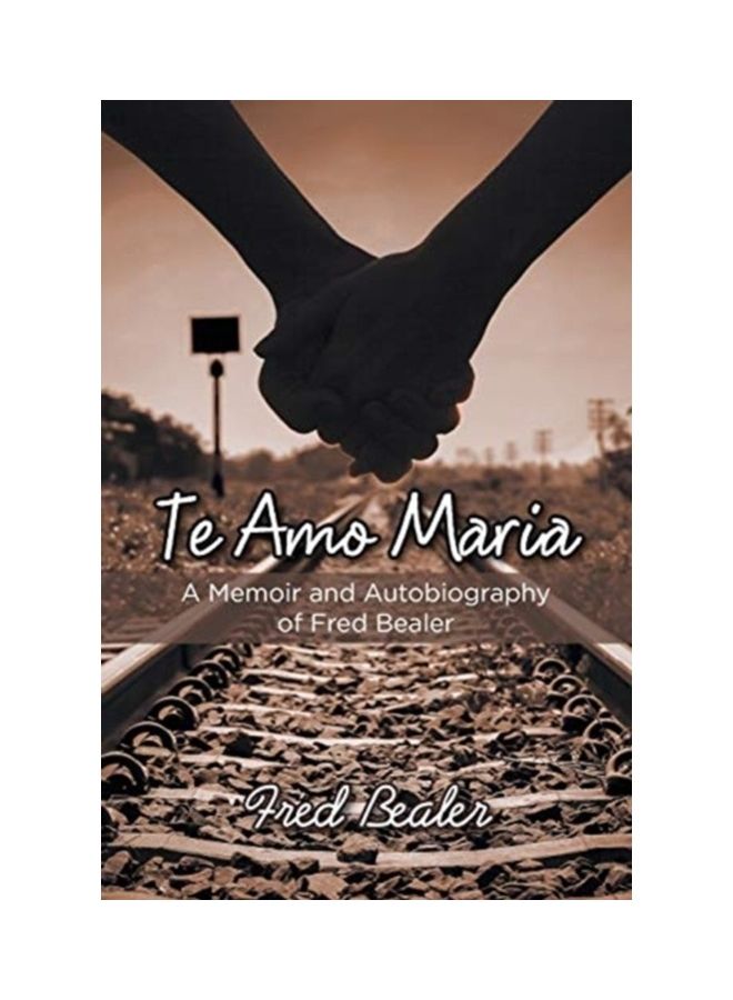 Te Amo Maria: A Memoir And Autobiography Of Fred Bealer Paperback English by Fred Bealer 