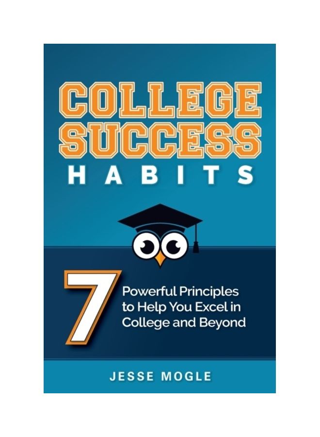 College Success Habits: 7 Powerful Principles To Help You Excel In College And Beyond paperback english