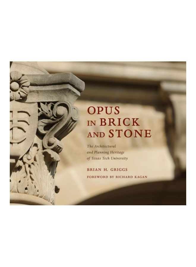 Opus In Brick And Stone: The Architectural And Planning Heritage Of Texas Tech University hardcover english