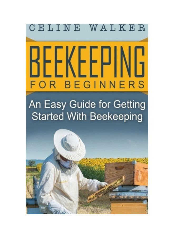 Beekeeping For Beginners: An Easy Guide For Getting Started With Beekeeping Hardcover English by Celine Walker
