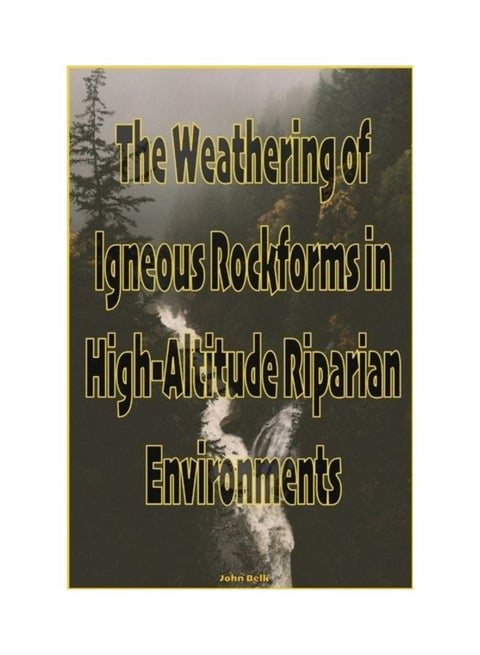 The Weathering Of Igneous Rockforms In High-Altitude Riparian Environments paperback english