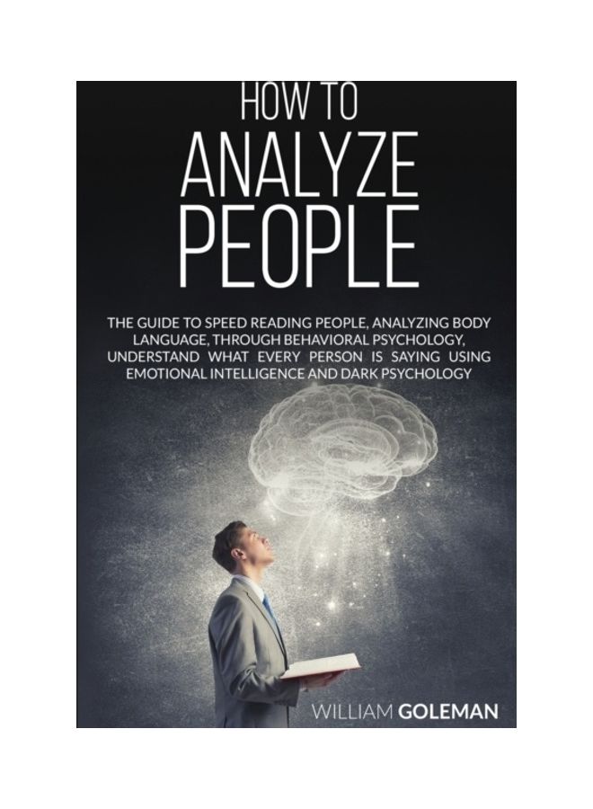 How To Analyze People: The Guide To Speed Reading People, Analyzing Body Language, Through Behavioral Psychology Understand What Every Person Paperback English by William Goleman 