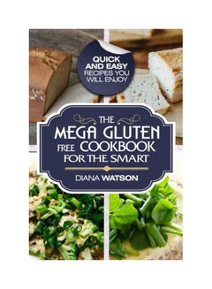 Gluten Free Cookbook: The Mega Gluten-Free Cookbook For The Smart - Quick And Easy Recipes You Will Enjoy paperback english 