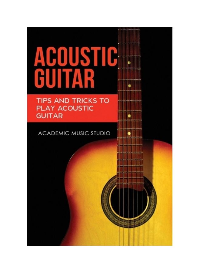 Acoustic Guitar: Tips And Tricks To Play Acoustic Guitar paperback english