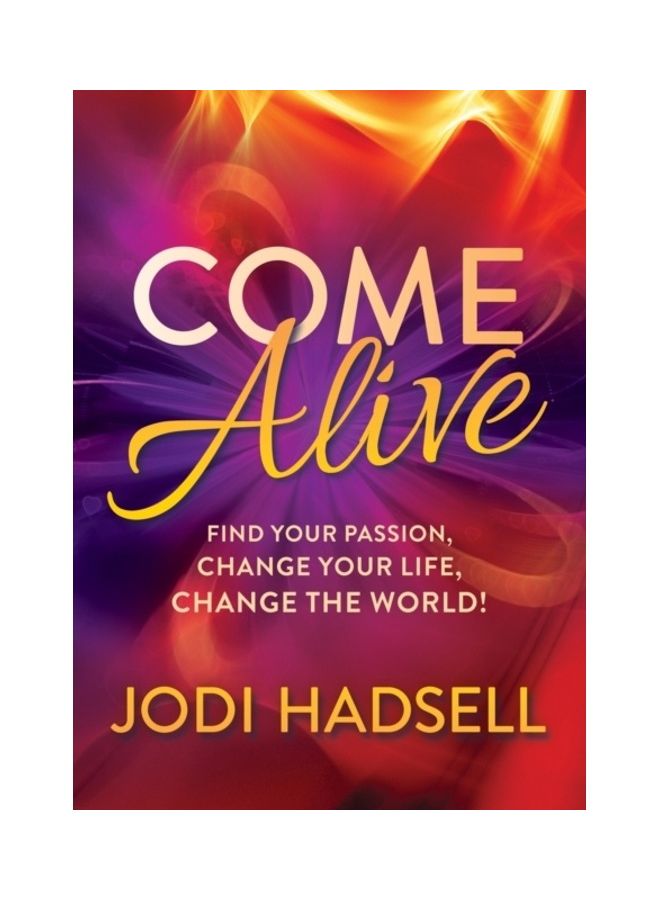 Come Alive: Find Your Passion, Change Your Life, Change The World paperback english