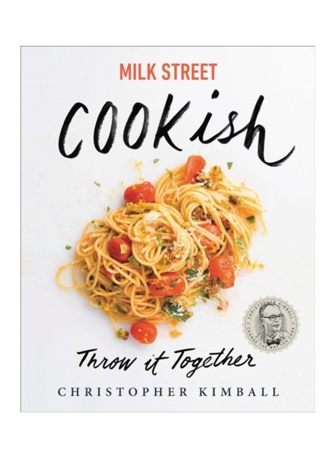 Milk Street: Cookish: Throw It Together: Big Flavors. Simple Techniques. 200 Ways To Reinvent Dinner. Hardcover English by Christopher Kimball 