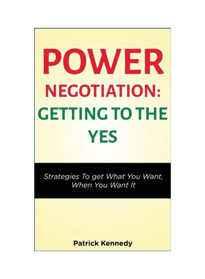 Power Negotiation - Getting To The Yes: Strategies To Get What You Want, When You Want It paperback english