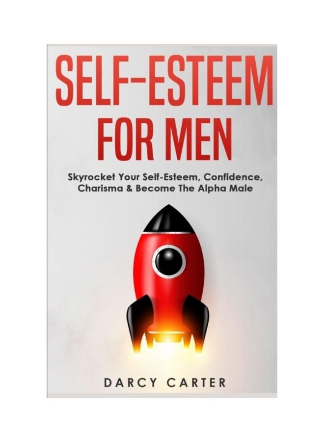 Self-Esteem For Men: Skyrocket Your Self-Esteem, Confidence, Charisma & Become The Alpha Male Paperback English by Darcy Carter