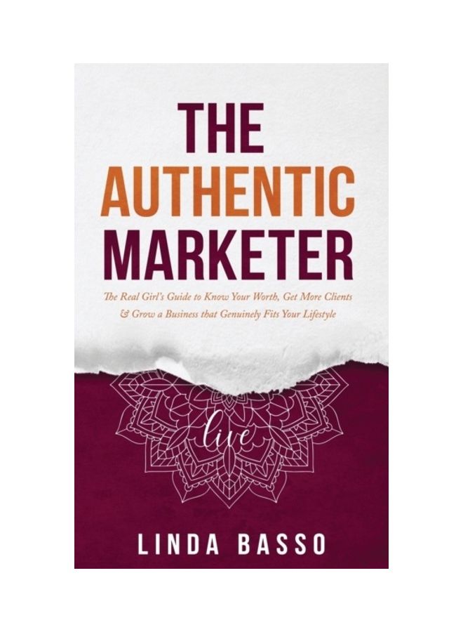 The Authentic Marketer: The Real Girl's Guide To Know Your Worth, Get More Clients & Grow A Business That Genuinely Fits Your Lifestyle hardcover english
