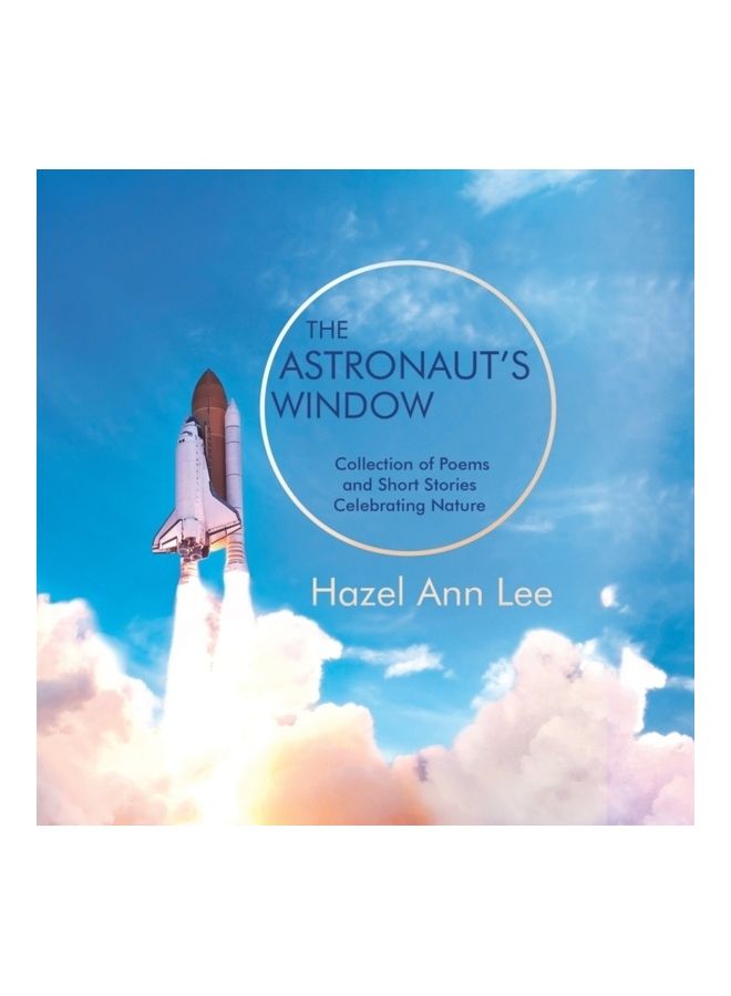 The Astronaut's Window : Collection Of Poems And Short Stories Celebrating Nature paperback english 