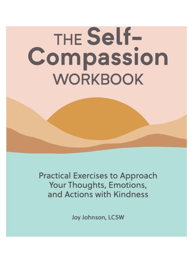 The Self Compassion Workbook: Practical Exercises To Approach Your Thoughts, Emotions, And Actions With Kindness paperback english 