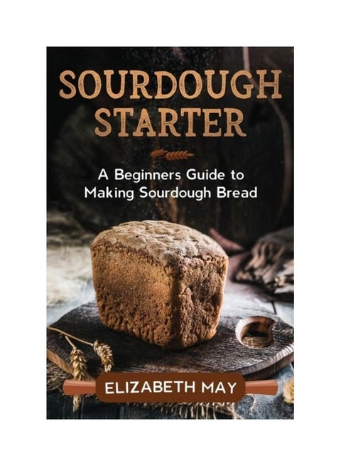 Sourdough Starter: A Beginners Guide To Making Sourdough Bread paperback english