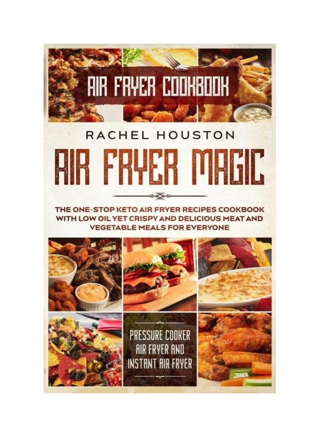 Air Fryer Cookbook: Air Fryer Magic - The One-Stop Keto Air Fryer Recipes Cookbook With Low Oil Yet Crispy And Delicious Meat And Vegetabl Paperback English by Rachel Houston