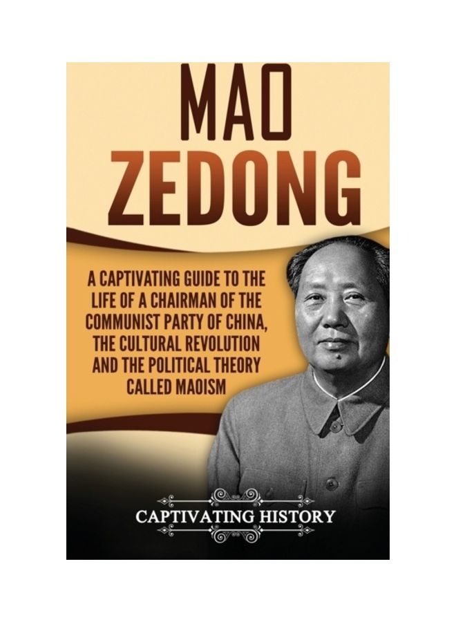 Mao Zedong: A Captivating Guide To The Life Of A Chairman Of The Communist Party Of China, The Cultural Revolution And The Political Theory Called Maoism hardcover english