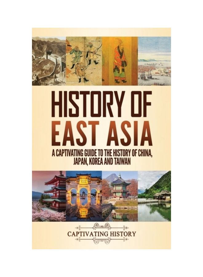 History Of East Asia: A Captivating Guide To The History Of China, Japan, Korea And Taiwan hardcover english