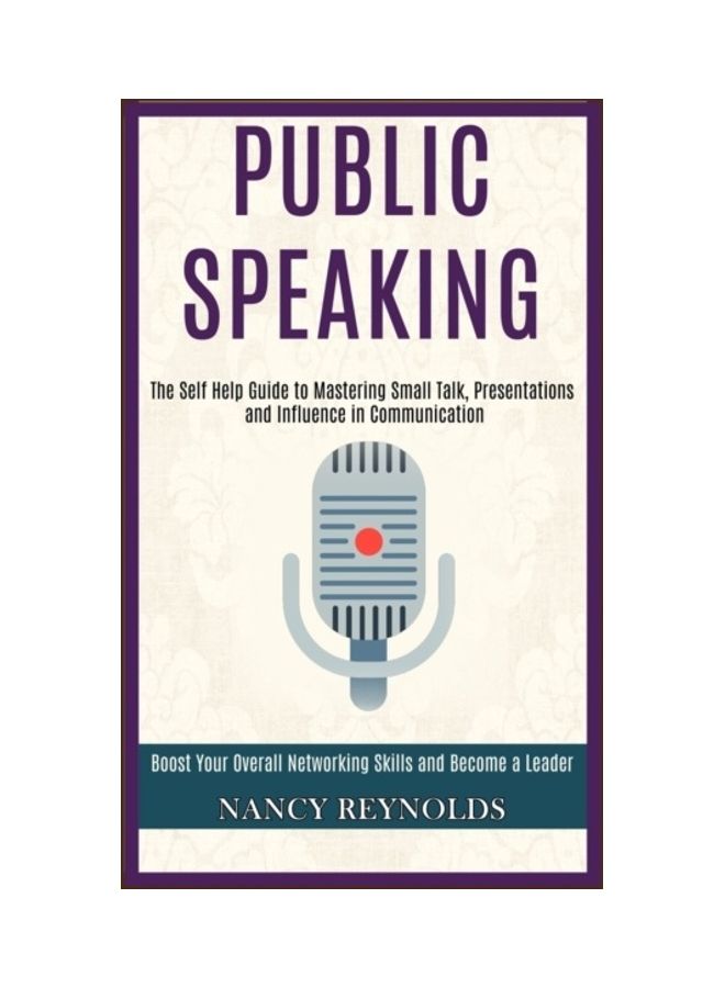 Public Speaking: The Self Help Guide To Mastering Small Talk, Presentations And Influence In Communication (Boost Your Overall Networki paperback english 
