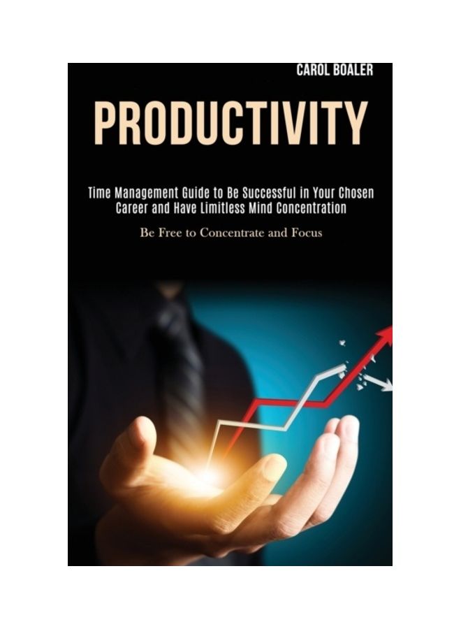 Productivity: Time Management Guide To Be Successful In Your Chosen Career And Have Limitless Mind Concentration (Be Free To Concent paperback english