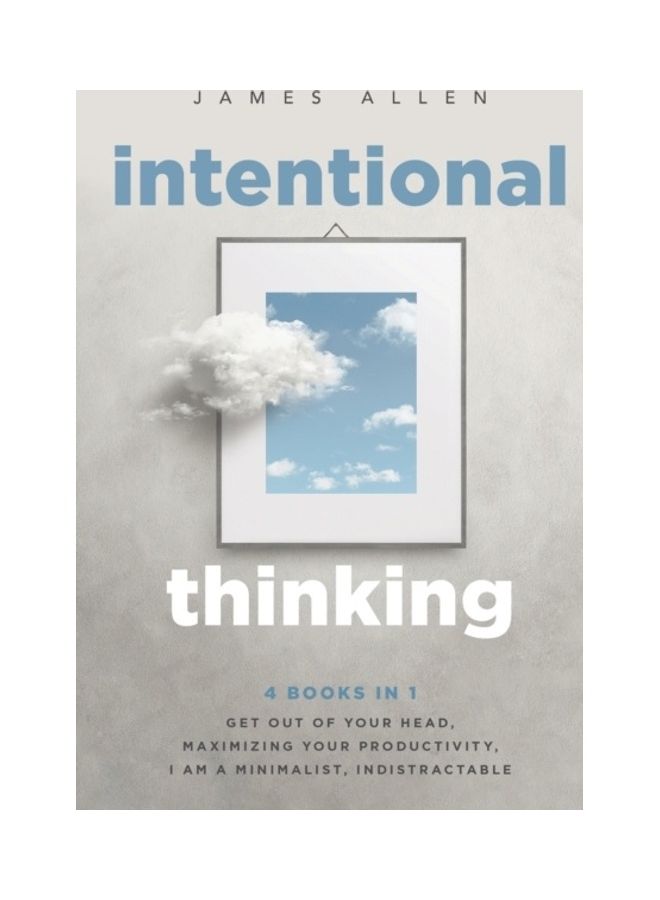 Intentional Thinking: 4 Books in 1 - Get Out of Your Head, Maximizing Your Productivity, I Am a Minimalist, Indistractable paperback english