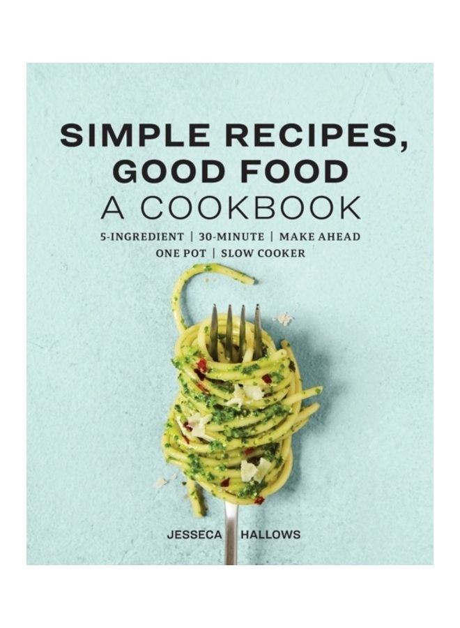Simple Recipes, Good Food: A Cookbook Paperback English by Jesseca Hallows